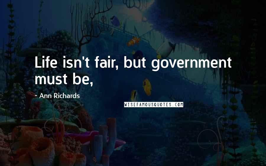 Ann Richards quotes: Life isn't fair, but government must be,