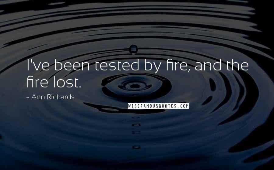 Ann Richards quotes: I've been tested by fire, and the fire lost.