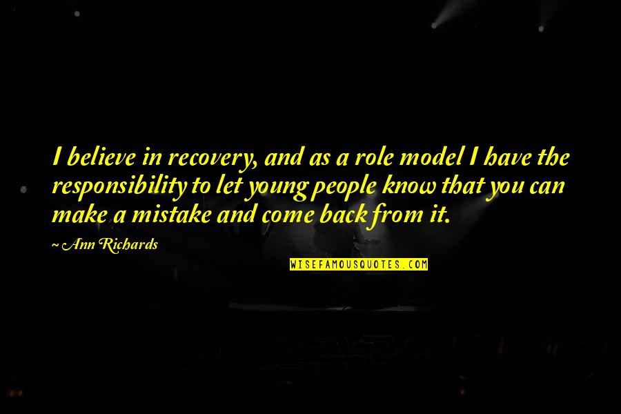 Ann Richards Quotes By Ann Richards: I believe in recovery, and as a role Ann Richards Quotes By Ann Richards: I believe in recovery, and as a role