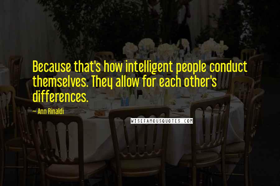 Ann Rinaldi quotes: Because that's how intelligent people conduct themselves. They allow for each other's differences.