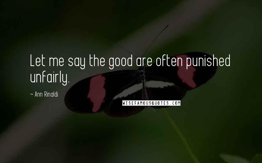 Ann Rinaldi quotes: Let me say the good are often punished unfairly.