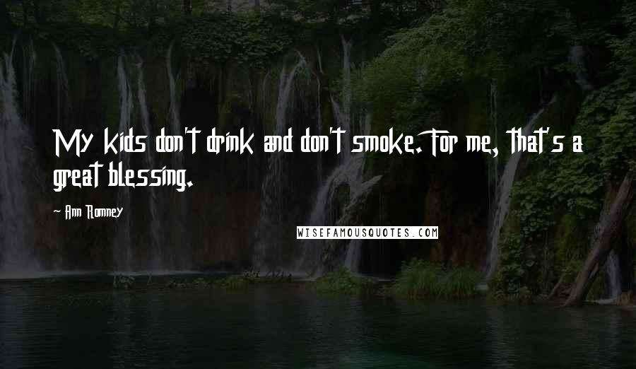 Ann Romney quotes: My kids don't drink and don't smoke. For me, that's a great blessing.