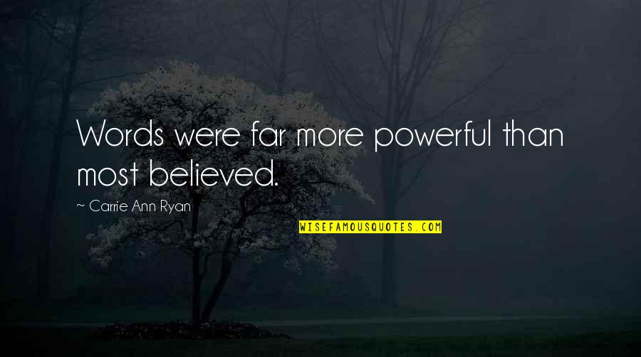 Ann Ryan Quotes By Carrie Ann Ryan: Words were far more powerful than most believed. Ann Ryan Quotes By Carrie Ann Ryan: Words were far more powerful than most believed.