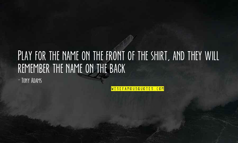 Ann Ryan Quotes By Tony Adams: Play for the name on the front of