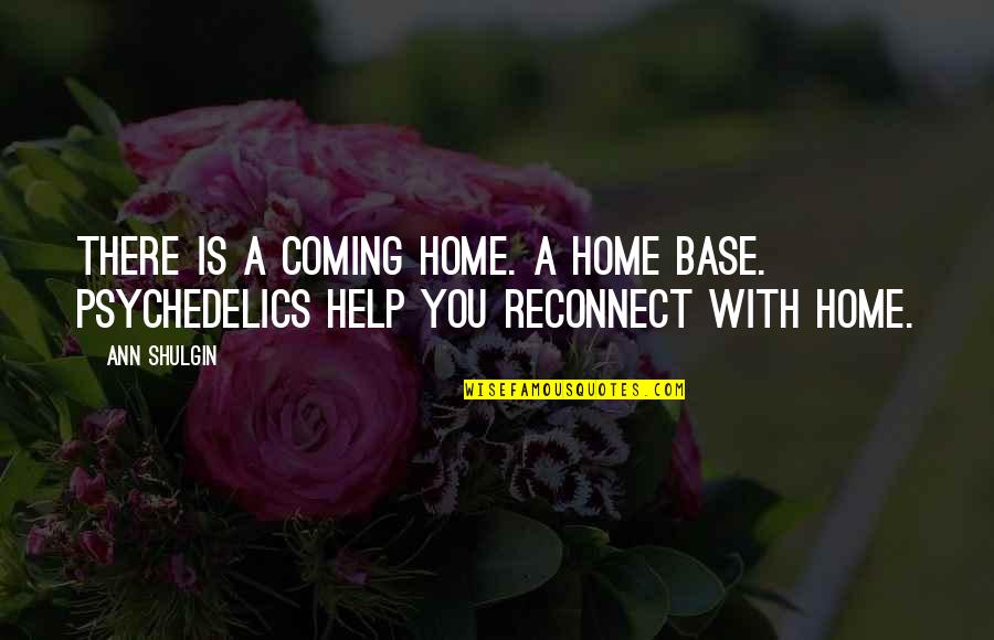Ann Shulgin Quotes By Ann Shulgin: There is a coming home. A home base.