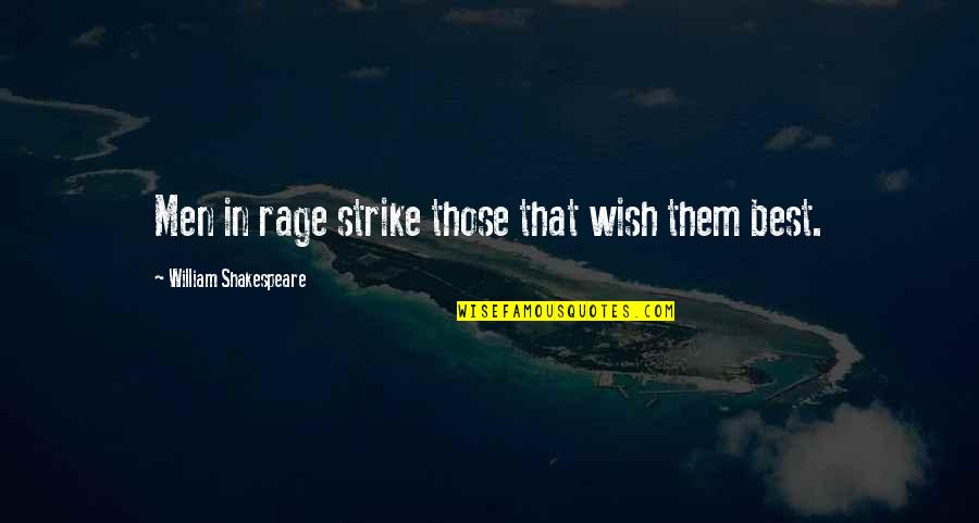 Ann Shulgin Quotes By William Shakespeare: Men in rage strike those that wish them