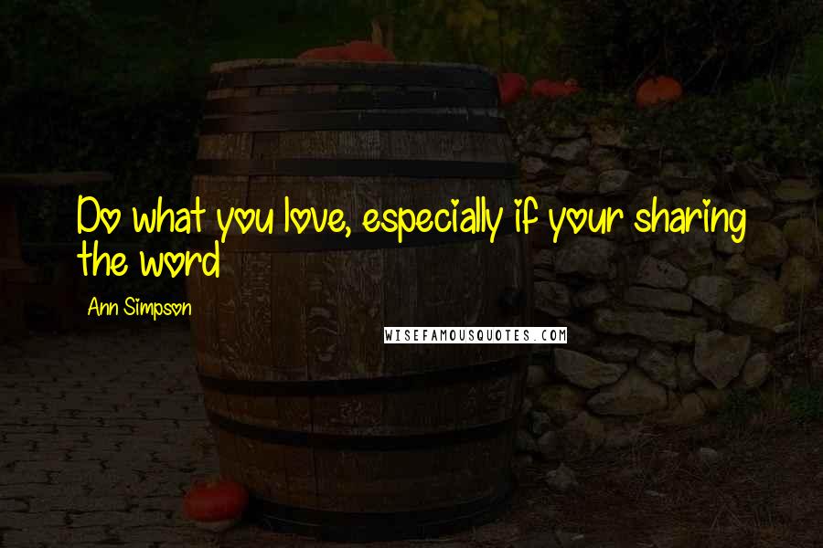 Ann Simpson quotes: Do what you love, especially if your sharing the word