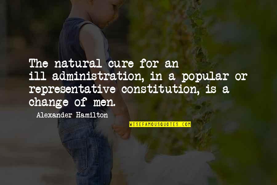Ann Sofie Hermansson Quotes By Alexander Hamilton: The natural cure for an ill-administration, in a Ann Sofie Hermansson Quotes By Alexander Hamilton: The natural cure for an ill-administration, in a