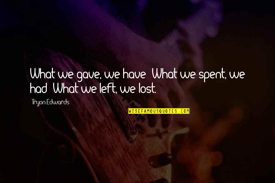 Ann Sofie Hermansson Quotes By Tryon Edwards: What we gave, we have; What we spent,
