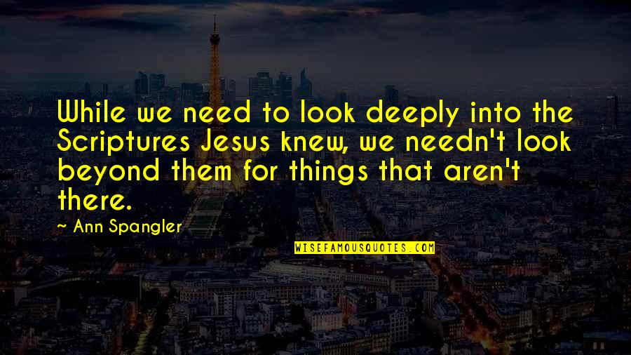 Ann Spangler Quotes By Ann Spangler: While we need to look deeply into the