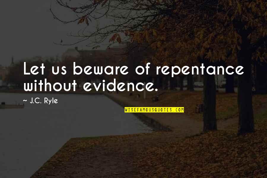 Ann Spangler Quotes By J.C. Ryle: Let us beware of repentance without evidence.