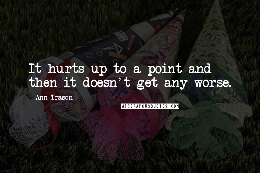 Ann Trason quotes: It hurts up to a point and then it doesn't get any worse.