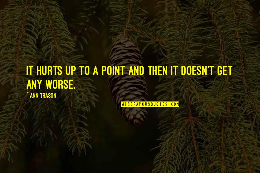 Ann Trason Quotes By Ann Trason: It hurts up to a point and then