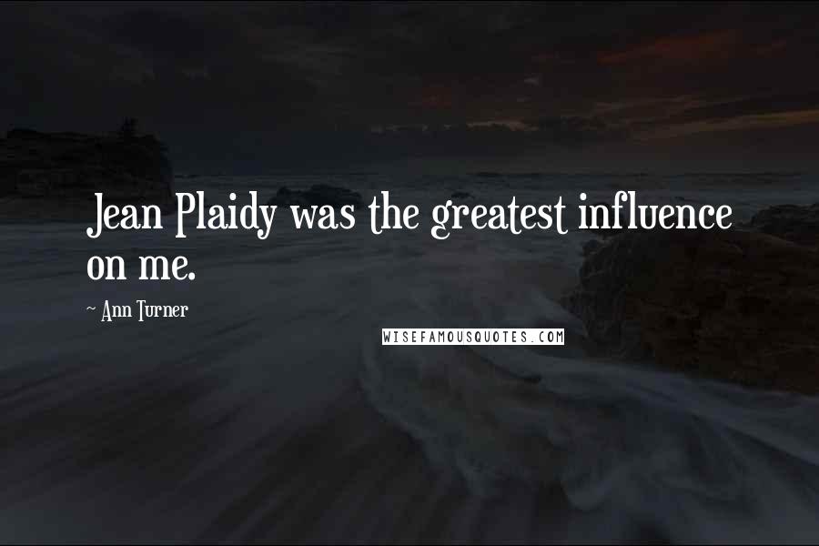 Ann Turner quotes: Jean Plaidy was the greatest influence on me.