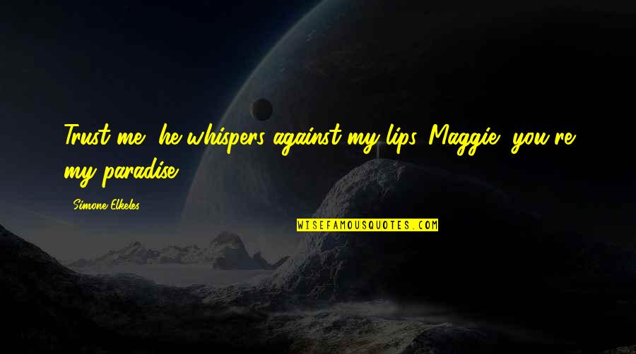 Ann Uekusa Quotes By Simone Elkeles: Trust me, he whispers against my lips. Maggie, Ann Uekusa Quotes By Simone Elkeles: Trust me, he whispers against my lips. Maggie,