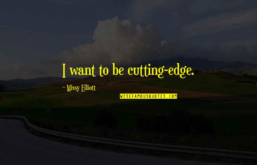 Ann Veal Quotes By Missy Elliott: I want to be cutting-edge. Ann Veal Quotes By Missy Elliott: I want to be cutting-edge.