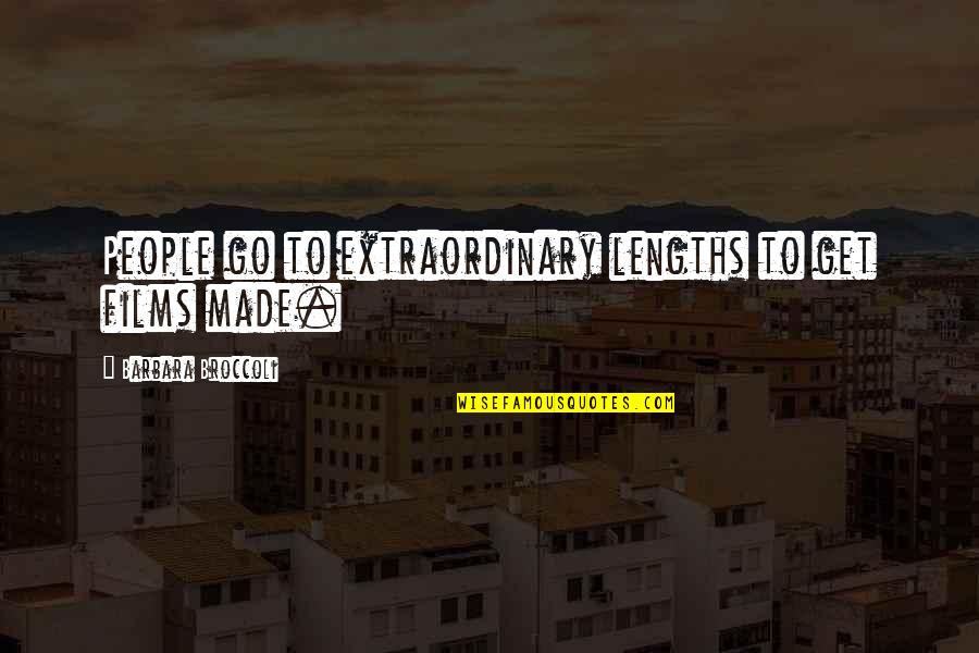 Ann Voskamp Eucharisteo Quote Quotes By Barbara Broccoli: People go to extraordinary lengths to get films