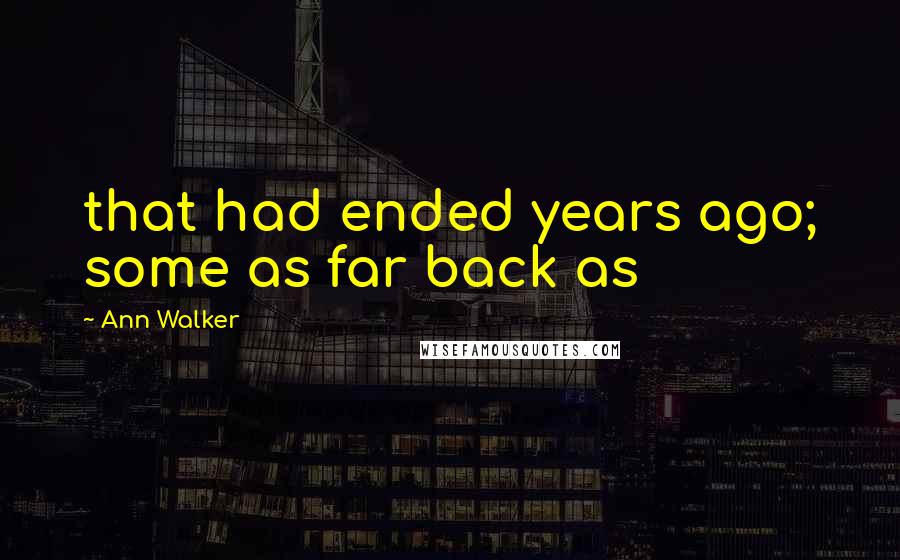 Ann Walker quotes: that had ended years ago; some as far back as