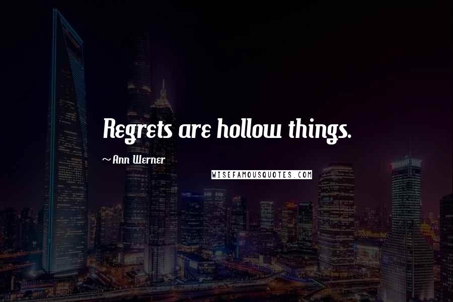 Ann Werner quotes: Regrets are hollow things.