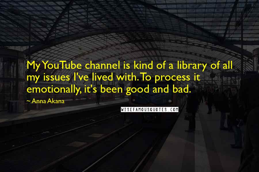 Anna Akana quotes: My YouTube channel is kind of a library of all my issues I've lived with. To process it emotionally, it's been good and bad. Anna Akana quotes: My YouTube channel is kind of a library of all my issues I've lived with. To process it emotionally, it's been good and bad.