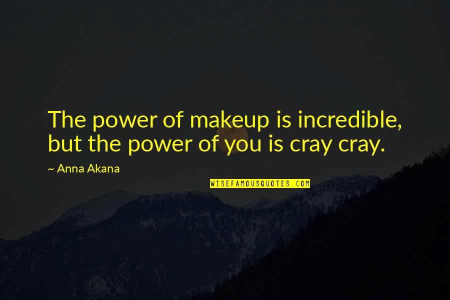 Anna Akana Quotes By Anna Akana: The power of makeup is incredible, but the