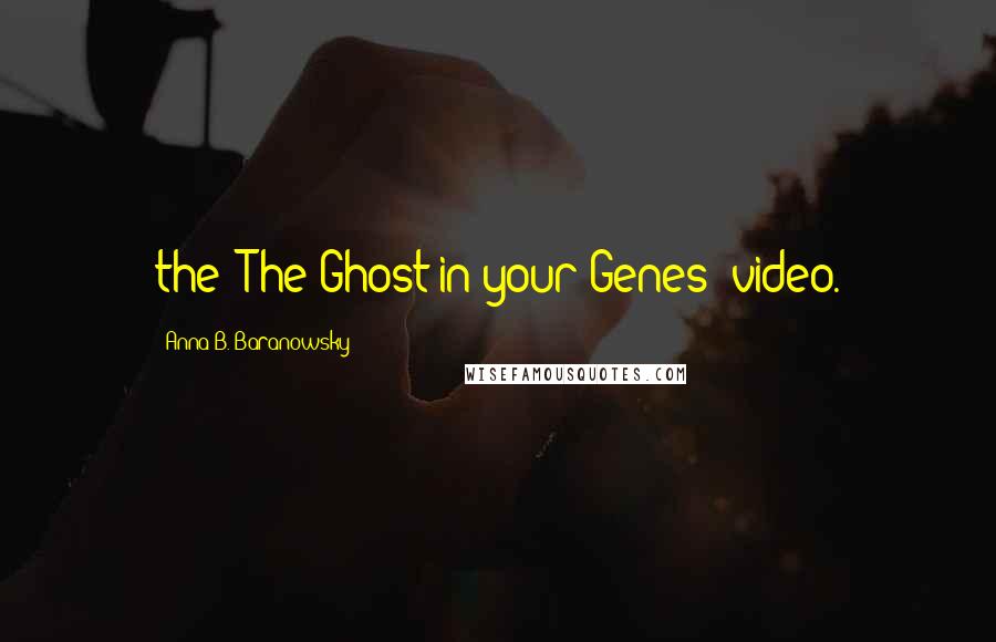 Anna B. Baranowsky quotes: the "The Ghost in your Genes" video.