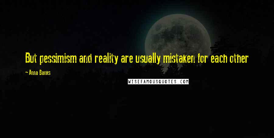 Anna Banks quotes: But pessimism and reality are usually mistaken for each other