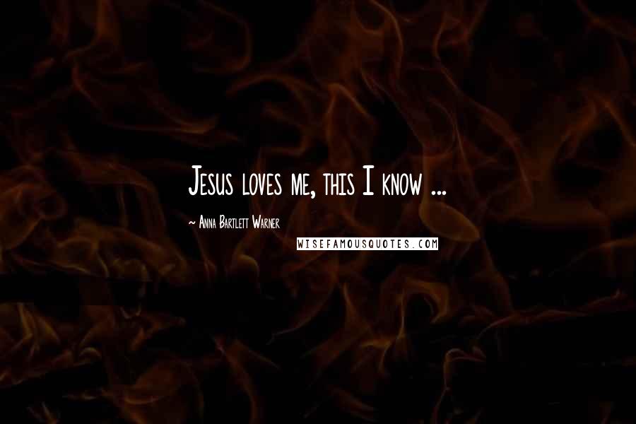 Anna Bartlett Warner quotes: Jesus loves me, this I know ...