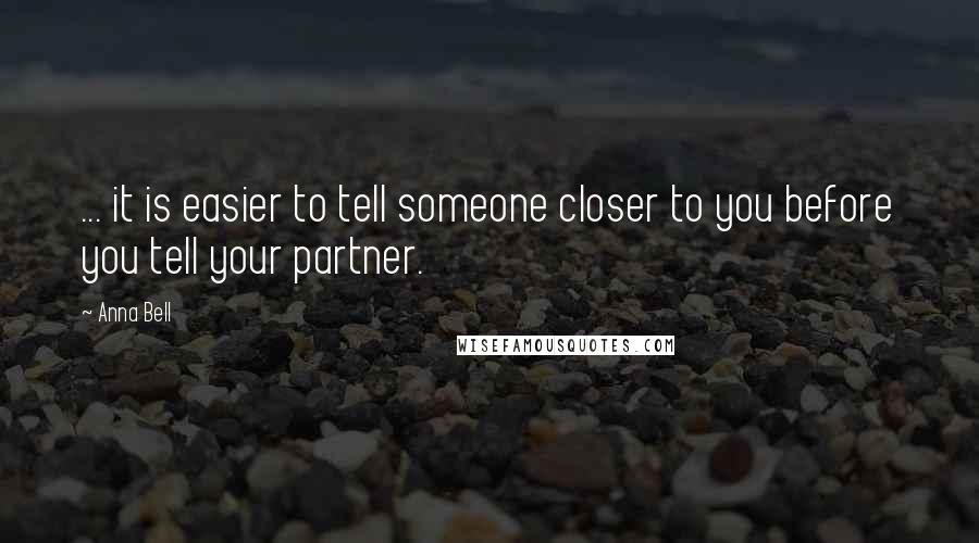 Anna Bell quotes: ... it is easier to tell someone closer to you before you tell your partner.