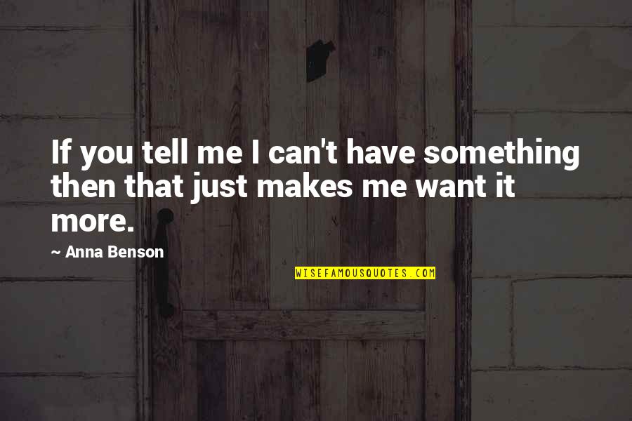 Anna Benson Quotes By Anna Benson: If you tell me I can't have something