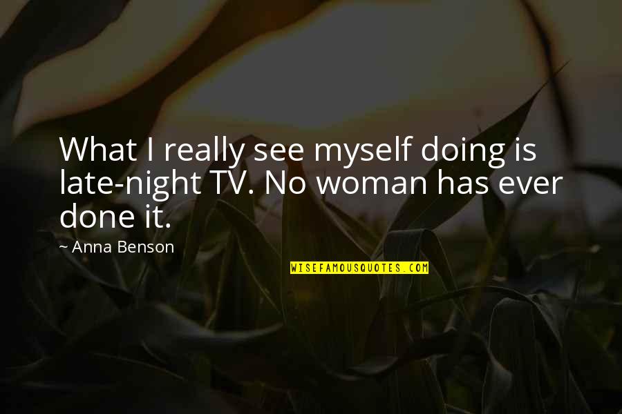 Anna Benson Quotes By Anna Benson: What I really see myself doing is late-night