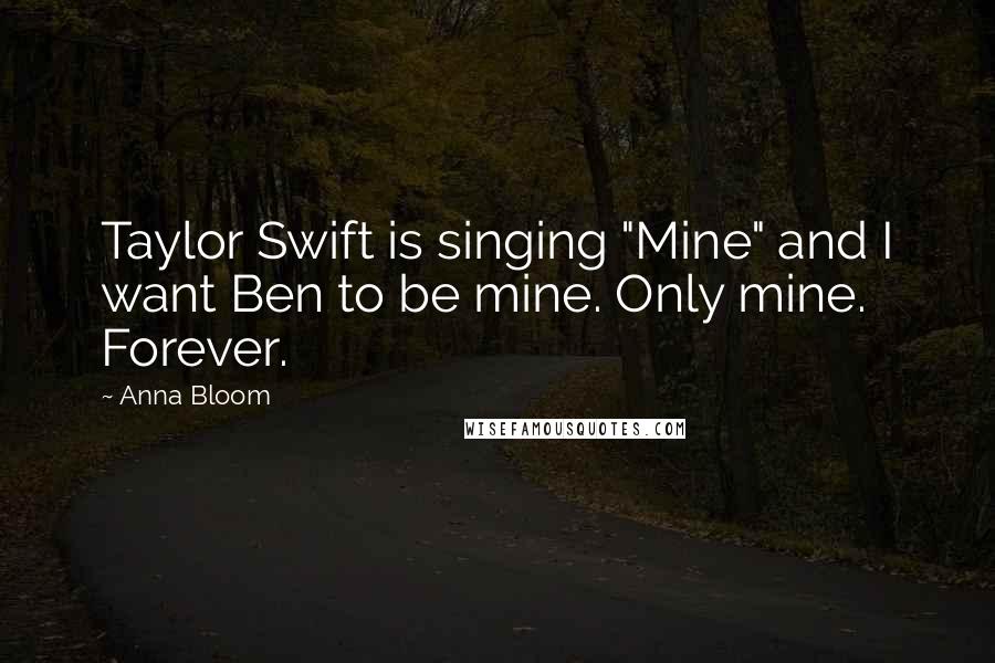 Anna Bloom quotes: Taylor Swift is singing "Mine" and I want Ben to be mine. Only mine. Forever.