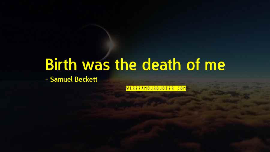 Anna Botsford Comstock Quotes By Samuel Beckett: Birth was the death of me