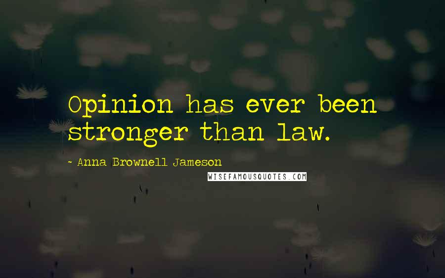 Anna Brownell Jameson quotes: Opinion has ever been stronger than law.
