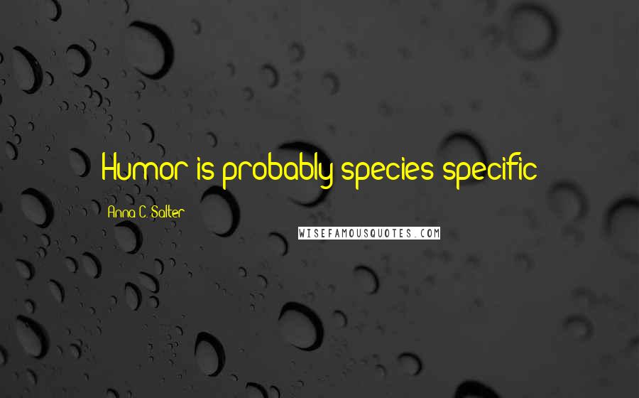 Anna C. Salter quotes: Humor is probably species specific Anna C. Salter quotes: Humor is probably species specific