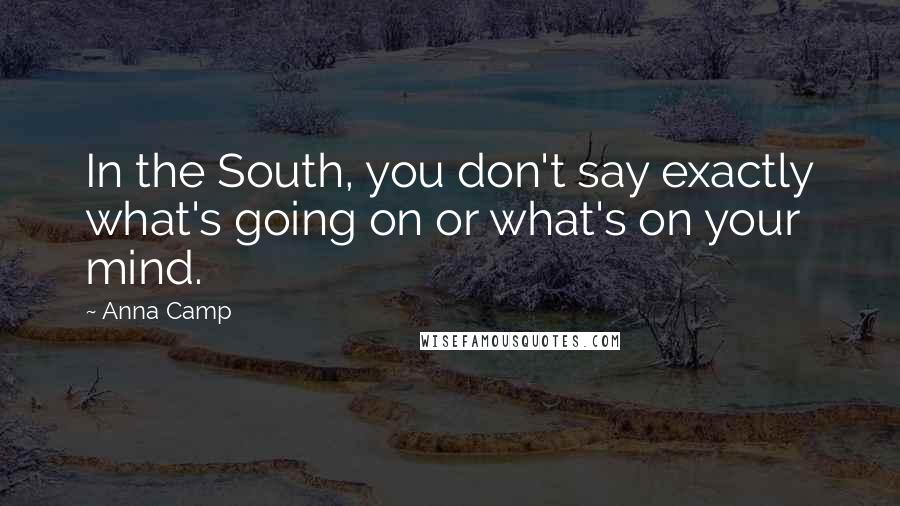Anna Camp quotes: In the South, you don't say exactly what's going on or what's on your mind.