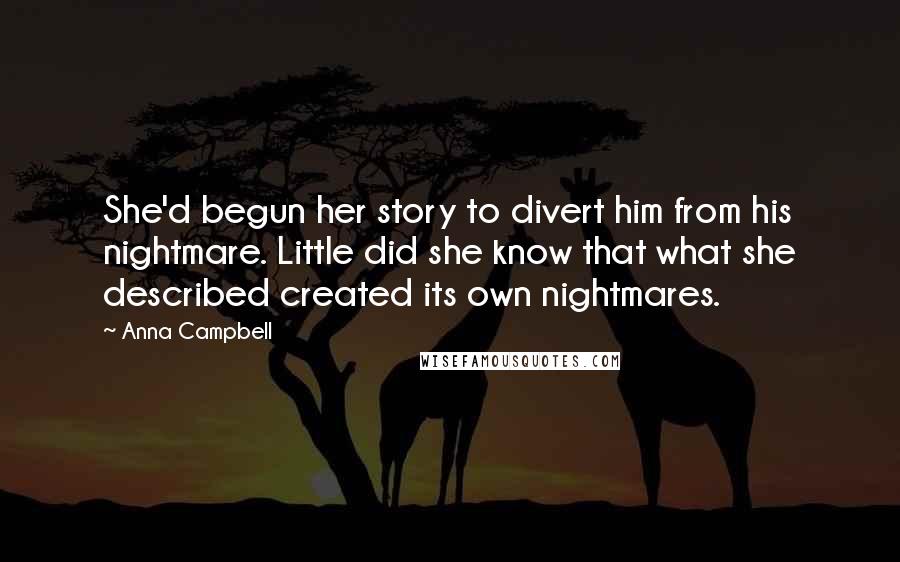 Anna Campbell quotes: She'd begun her story to divert him from his nightmare. Little did she know that what she described created its own nightmares.