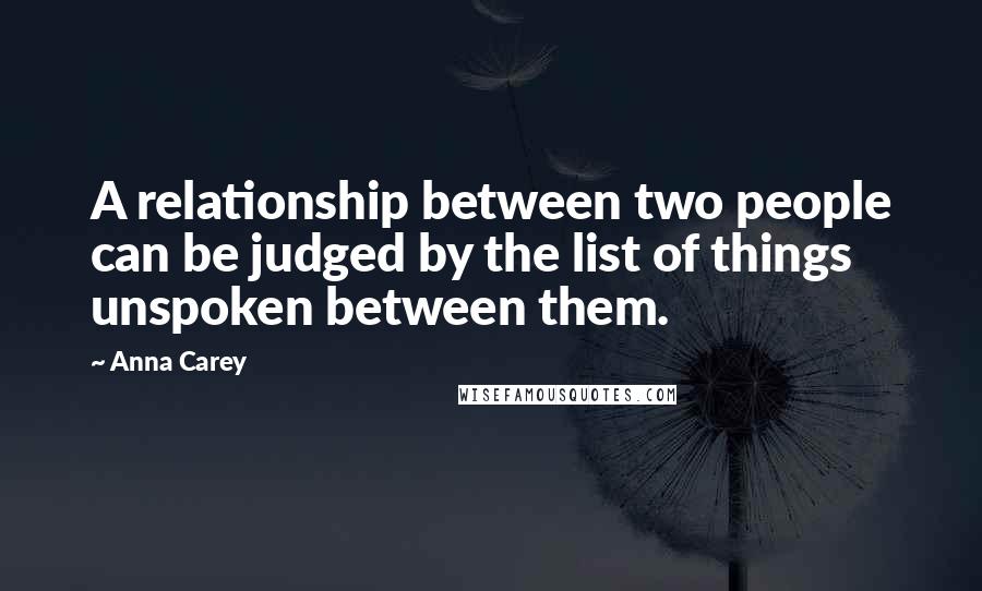 Anna Carey quotes: A relationship between two people can be judged by the list of things unspoken between them.