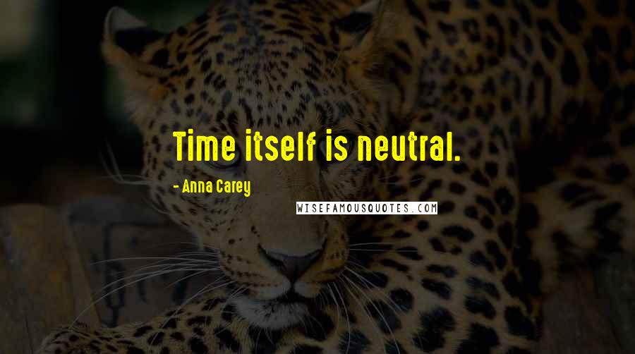 Anna Carey quotes: Time itself is neutral.