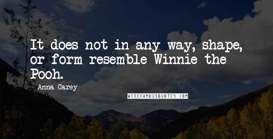 Anna Carey quotes: It does not in any way, shape, or form resemble Winnie the Pooh.