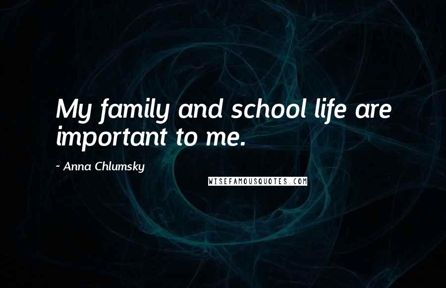 Anna Chlumsky quotes: My family and school life are important to me.