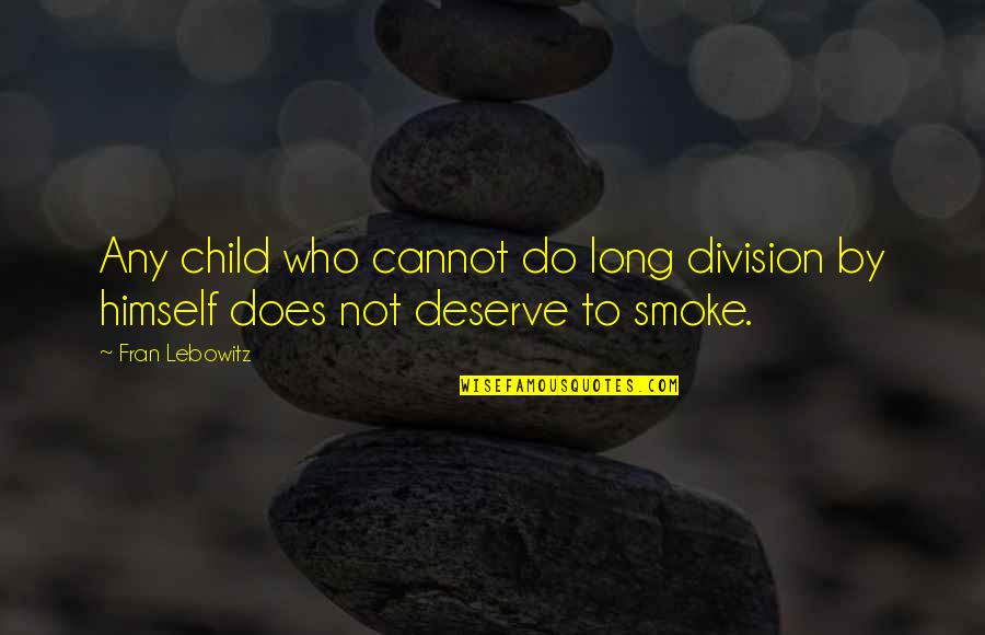 Anna Claire Clouds Quotes By Fran Lebowitz: Any child who cannot do long division by
