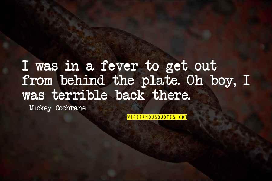 Anna Claire Clouds Quotes By Mickey Cochrane: I was in a fever to get out Anna Claire Clouds Quotes By Mickey Cochrane: I was in a fever to get out