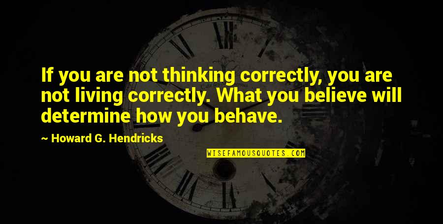 Anna Clendening Quotes By Howard G. Hendricks: If you are not thinking correctly, you are