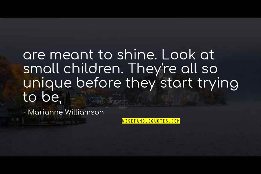 Anna Connelly Quotes By Marianne Williamson: are meant to shine. Look at small children.