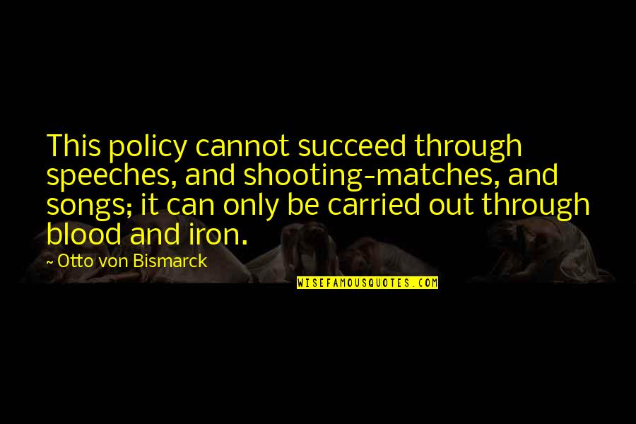Anna Connelly Quotes By Otto Von Bismarck: This policy cannot succeed through speeches, and shooting-matches,