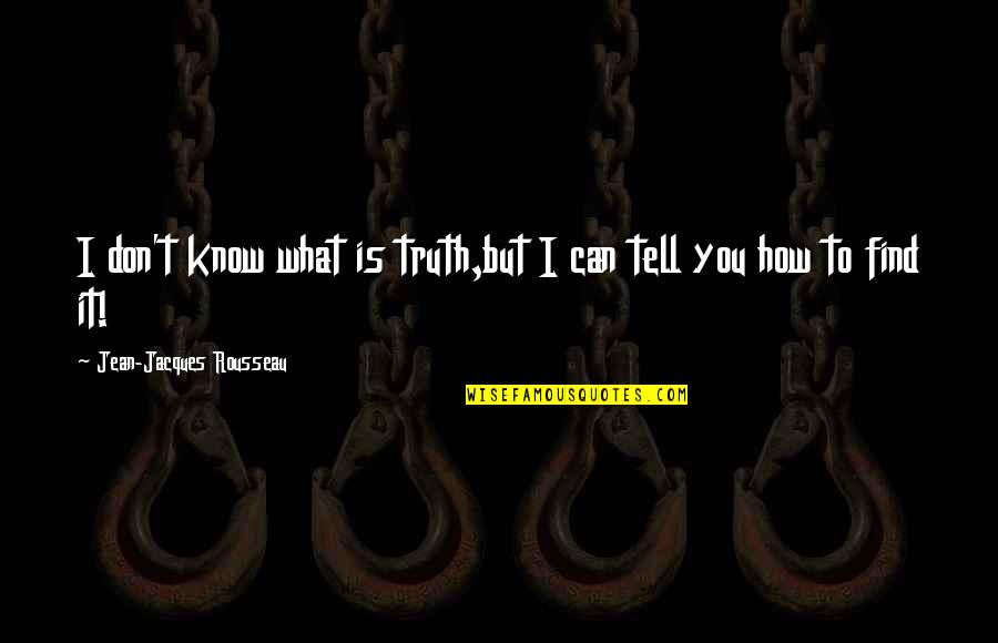 Anna Cornick Quotes By Jean-Jacques Rousseau: I don't know what is truth,but I can Anna Cornick Quotes By Jean-Jacques Rousseau: I don't know what is truth,but I can