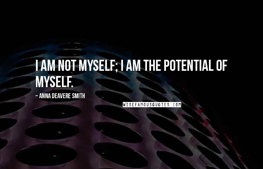 Anna Deavere Smith quotes: I am not myself; I am the potential of myself.