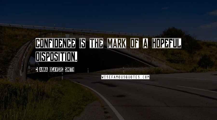 Anna Deavere Smith quotes: Confidence is the mark of a hopeful disposition.