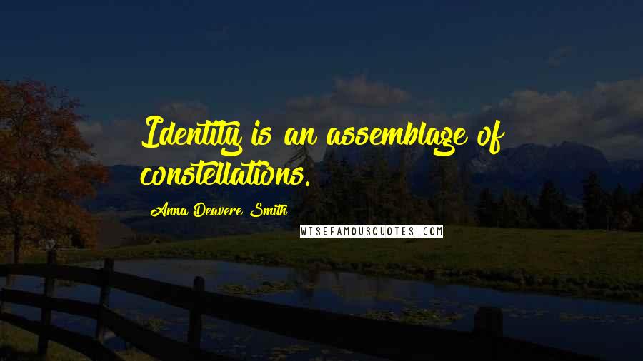 Anna Deavere Smith quotes: Identity is an assemblage of constellations.